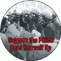 Support the Police Beat Yourself Up - FUNNY POLITICAL BUTTON
