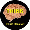THINK - It's Not Illegal Yet POLITICAL BUMPER STICKER