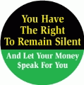 Talk You Have The Right To Remain Silent And Let Your Money Speak For You POLITICAL BUMPER STICKER