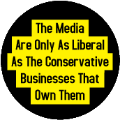 The Media Are Only As Liberal As The Conservative Businesses That Own Them POLITICAL BUTTON