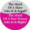The Mind Of A Slave Asks Is It Legal, The Mind Of A Free Person Asks Is It Right POLITICAL MAGNET
