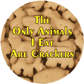 The Only Animals I Eat Are Crackers POLITICAL BUTTON
