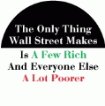 The Only Thing Wall Street Makes Is A Few Rich And Everyone Else A Lot Poorer POLITICAL BUMPER STICKER
