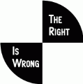 The Right is Wrong POLITICAL BUMPER STICKER
