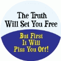 The Truth Will Set You Free - But First It Will Piss You Off POLITICAL T-SHIRT