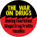 The War on Drugs - Making Exorbitant Illegal Drug Profits Possible POLITICAL BUTTON