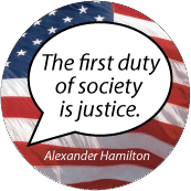 The first duty of society is justice. Alexander Hamilton quote POLITICAL BUTTON