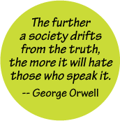 The further a society drifts from the truth, the more it will hate those who speak it -- George Orwell quote POLITICAL STICKERS