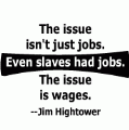 The issue isn't just jobs. Even slaves had jobs. The issue is wages --Jim Hightower quote POLITICAL MAGNET