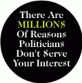 There Are MILLIONS Of Reasons Politicians Don't Serve Your Interest POLITICAL BUTTON