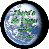 There's No Place Like Home - Planet Earth POLITICAL BUTTON
