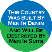 This Country Was Built By Men In Denim And Will be Destroyed By Men In Suits POLITICAL BUTTON