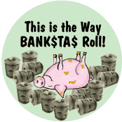 This Is The Way Bankstas Roll (Pig Rolling in Cash Rolls) - OCCUPY WALL STREET POLITICAL BUTTON