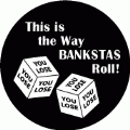 This Is The Way Bankstas Roll (Rolling Dice) - OCCUPY WALL STREET POLITICAL BUTTON
