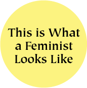 This is What a Feminist Looks Like POLITICAL BUTTON