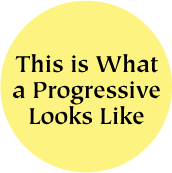 This is What a Progressive Looks Like POLITICAL BUTTON