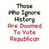 Those Who Ignore History Are Doomed To Vote Republican POLITICAL POSTER