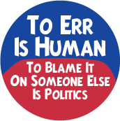 To Err Is Human, To Blame It On Someone Else Is Politics POLITICAL BUTTON