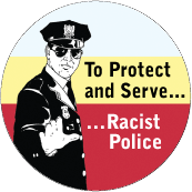 To Protect and Serve Racist Police [Policeman] POLITICAL BUTTON