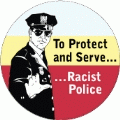 To Protect and Serve Racist Police [Policeman] POLITICAL BUMPER STICKER