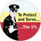 To Protect and Serve The 1% [Policeman] POLITICAL BUTTON