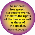 To suppress free speech is a double wrong. It violates the rights of the hearer as well as those of the speaker. Frederick Douglass quote POLITICAL BUMPER STICKER