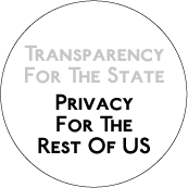 Transparency For The State, Privacy For The Rest Of US POLITICAL BUTTON