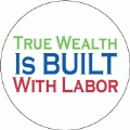 True Wealth Is Built With Labor POLITICAL BUMPER STICKER