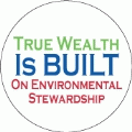 True Wealth Is Built on Environmental Stewardship POLITICAL MAGNET