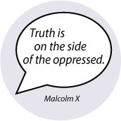 Truth is on the side of the oppressed. Malcolm X quote POLITICAL BUTTON
