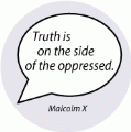 Truth is on the side of the oppressed. Malcolm X quote POLITICAL CAP