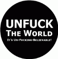 UNFUCK The World, It's Un-Fucking Believable - POLITICAL BUMPER STICKER
