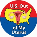 U.S. Out of My Uterus POLITICAL BUTTON