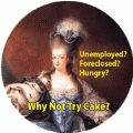 Unemployed, Foreclosed, Hungry -- Why Not Try Cake POLITICAL BUTTON