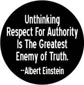 Unthinking Respect For Authority Is The Greatest Enemy of Truth - Albert Einstein quote POLITICAL BUTTON