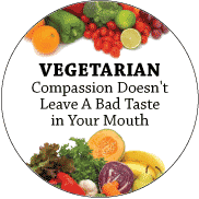 Vegetarian - Compassion Doesn't Leave A Bad Taste in Your Mouth - POLITICAL BUTTON