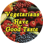 Vegetarians Have Good Taste POLITICAL BUTTON
