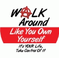 WALK Around Like You Own Yourself, It's YOUR Life, Take Control Of It POLITICAL BUMPER STICKER