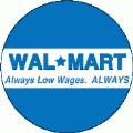 Wal-Mart Associate - Low Wages Live Badder POLITICAL BUTTON