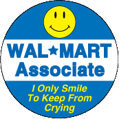 Wal-Mart Associate - I Only Smile to Keep From Crying POLITICAL BUTTON
