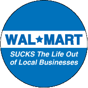 Wal-Mart SUCKS The Life Out of Local Businesses POLITICAL BUTTON