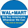 Wal-Mart - We Buy Americans Whenever We Can POLITICAL BUTTON