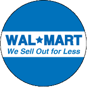Wal-Mart We Sell Out for Less POLITICAL BUTTON