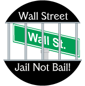 Wall Street - Jail Not Bail! POLITICAL BUTTON