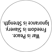 War is Peace, Freedom is Slavery, Ignorance is Strength [upside down] POLITICAL BUTTON
