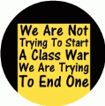 We Are Not Trying To Start A Class War, We Are Trying To End One POLITICAL BUMPER STICKER