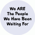 We Are The People We Have Been Waiting For - POLITICAL BUMPER STICKER