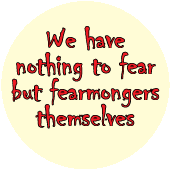 We Have Nothing to Fear But Fearmongers Themselves POLITICAL BUTTON