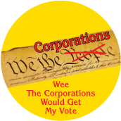 We The Corporations - Wee The Corporations Would Get My Vote [US Constitution] POLITICAL MAGNET