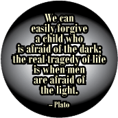 We can easily forgive a child who is afraid of the dark; the real tragedy of life is when me are afraid of the light -- Plato quote POLITICAL STICKERS